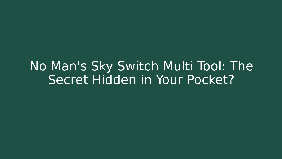 No Man's Sky Switch Multi Tool: The Secret Hidden in Your Pocket?