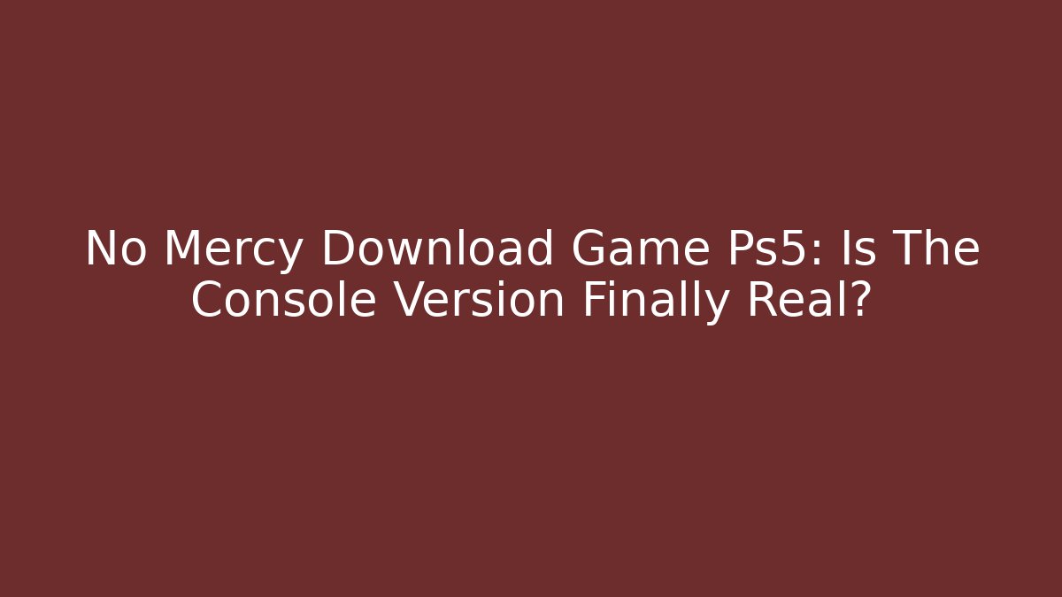 No Mercy Download Game Ps5: Is The Console Version Finally Real?