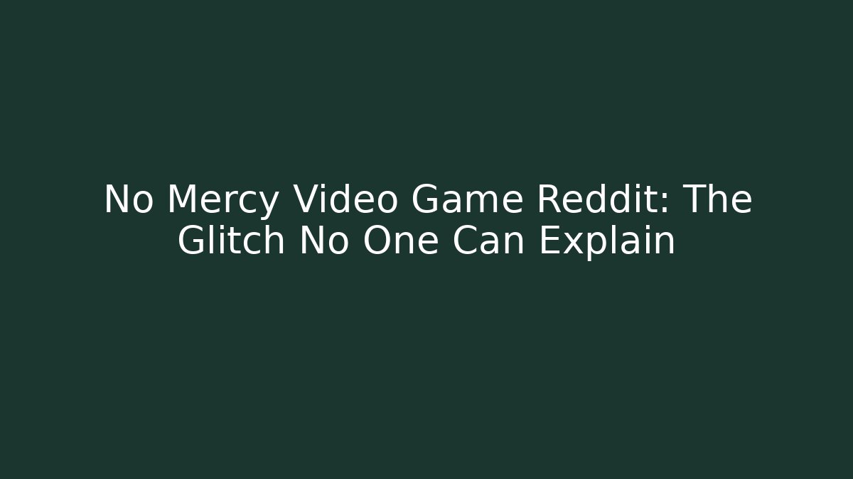 No Mercy Video Game Reddit: The Glitch No One Can Explain