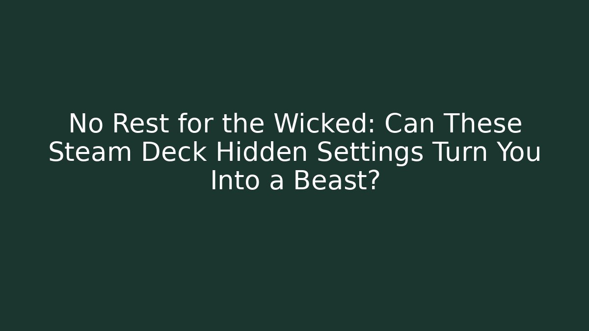 No Rest for the Wicked: Can These Steam Deck Hidden Settings Turn You Into a Beast?