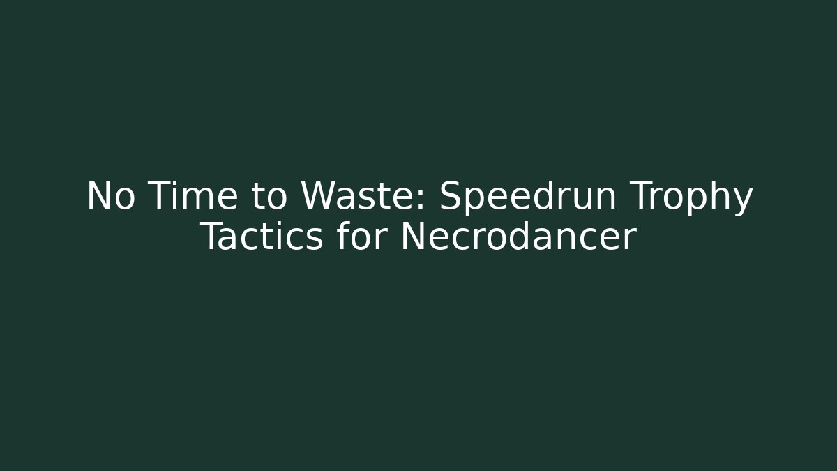 No Time to Waste: Speedrun Trophy Tactics for Necrodancer