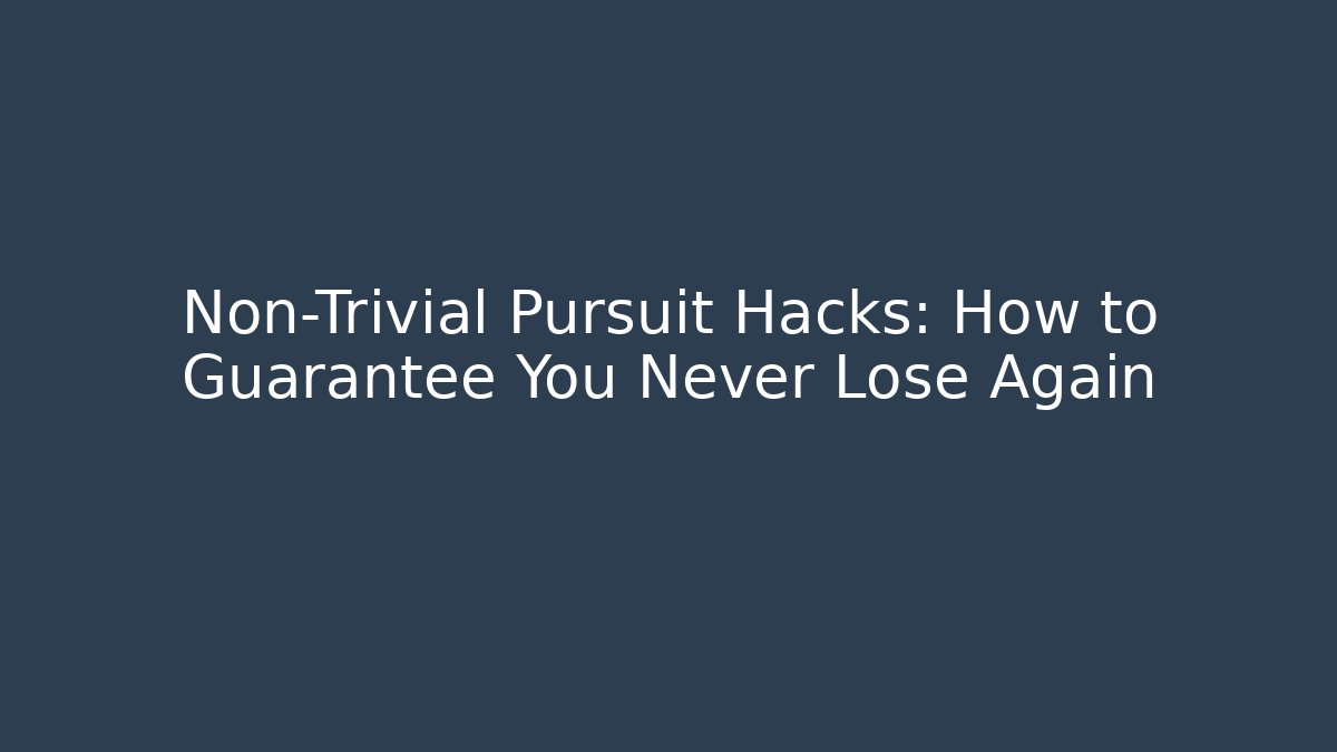 Non-Trivial Pursuit Hacks: How to Guarantee You Never Lose Again