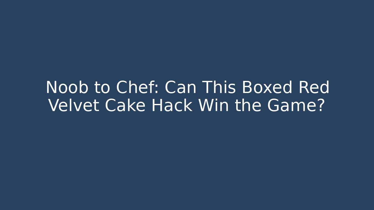 Noob to Chef: Can This Boxed Red Velvet Cake Hack Win the Game?