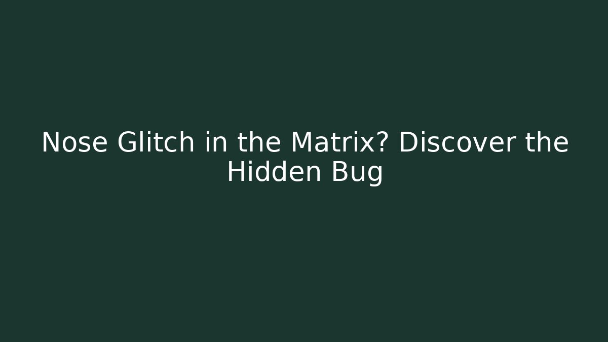 Nose Glitch in the Matrix? Discover the Hidden Bug - NADclinic
