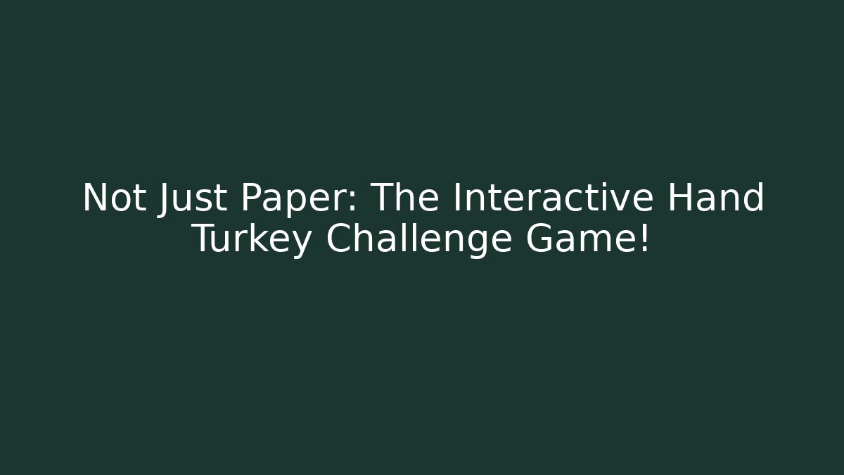 Not Just Paper: The Interactive Hand Turkey Challenge Game!