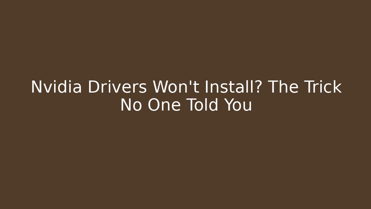 Nvidia Drivers Won't Install? The Trick No One Told You