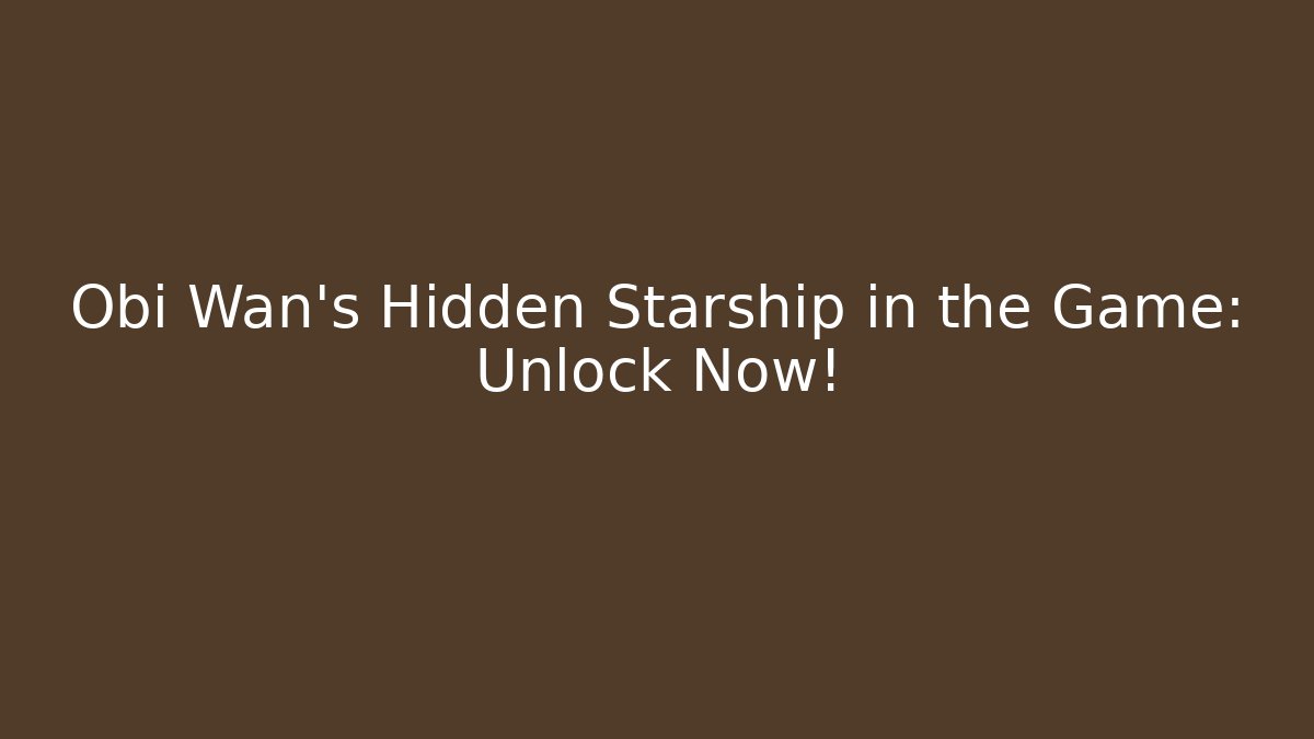 Obi Wan's Hidden Starship in the Game: Unlock Now!