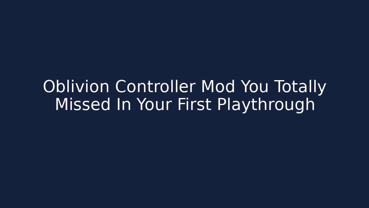 Oblivion Controller Mod You Totally Missed In Your First Playthrough