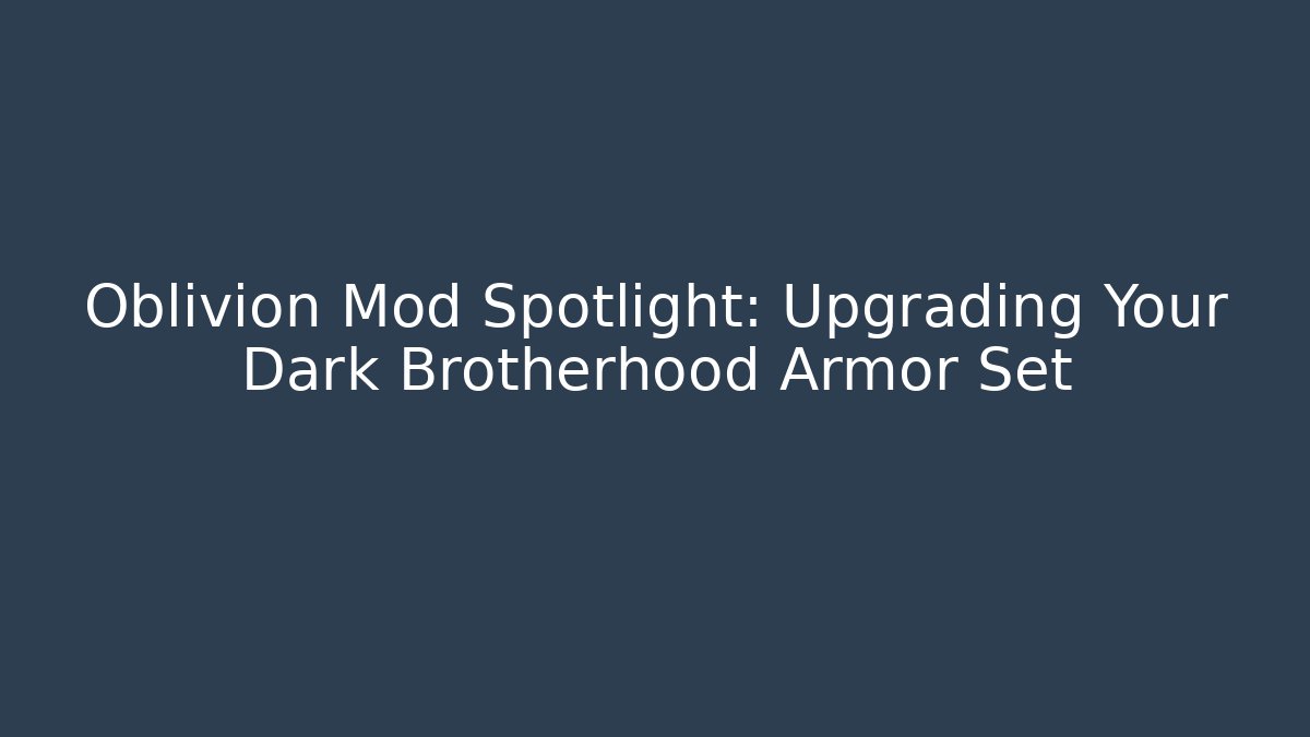Oblivion Mod Spotlight: Upgrading Your Dark Brotherhood Armor Set
