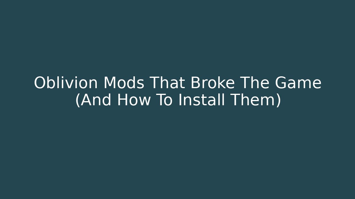 Oblivion Mods That Broke The Game (And How To Install Them)