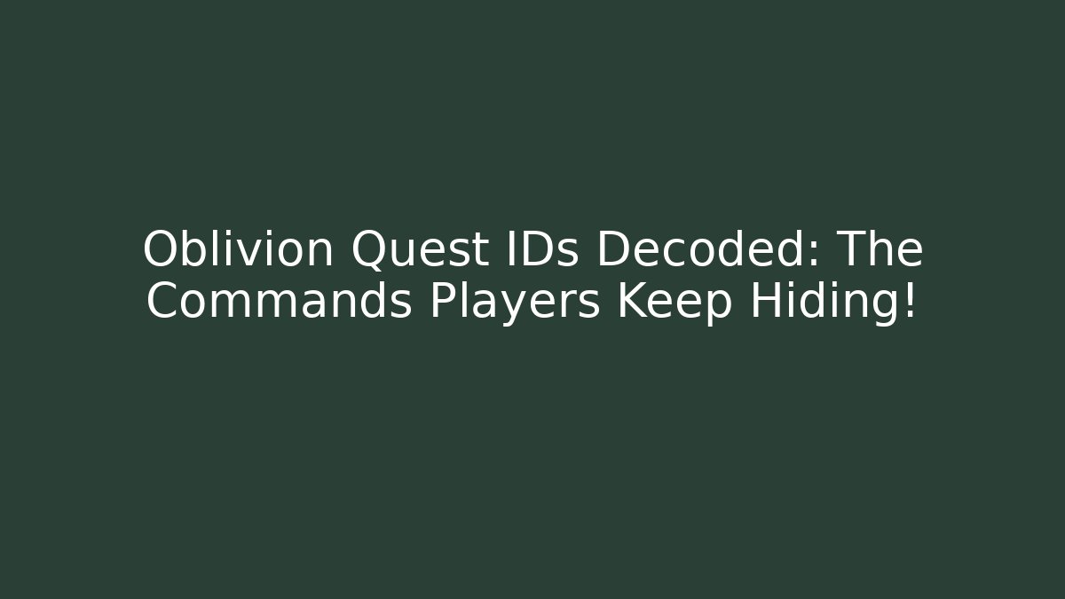 Oblivion Quest IDs Decoded: The Commands Players Keep Hiding!