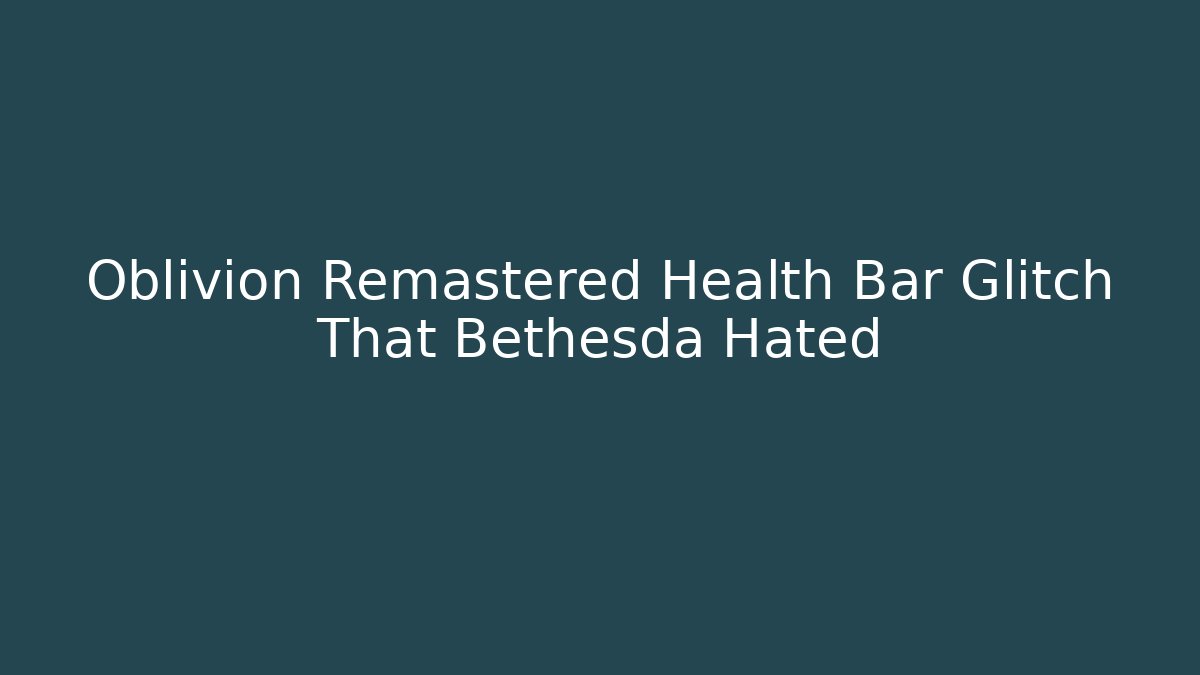Oblivion Remastered Health Bar Glitch That Bethesda Hated