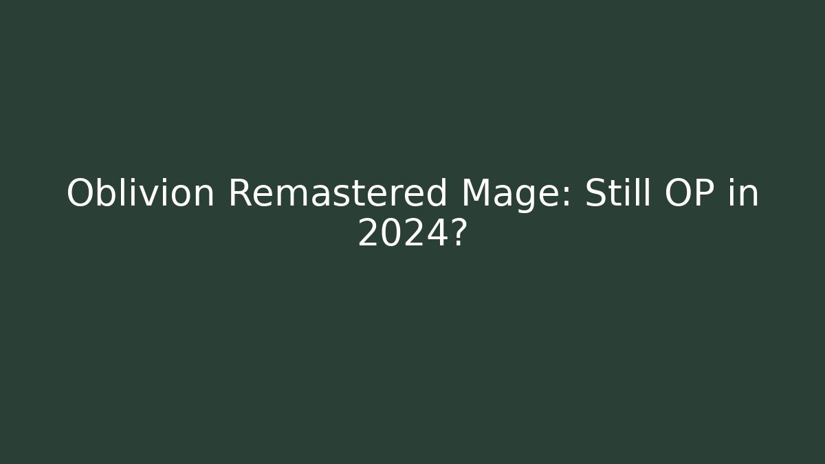 Oblivion Remastered Mage: Still OP in 2024? - NADclinic