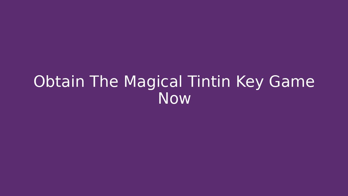Obtain The Magical Tintin Key Game Now