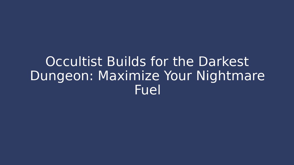 Occultist Builds for the Darkest Dungeon: Maximize Your Nightmare Fuel
