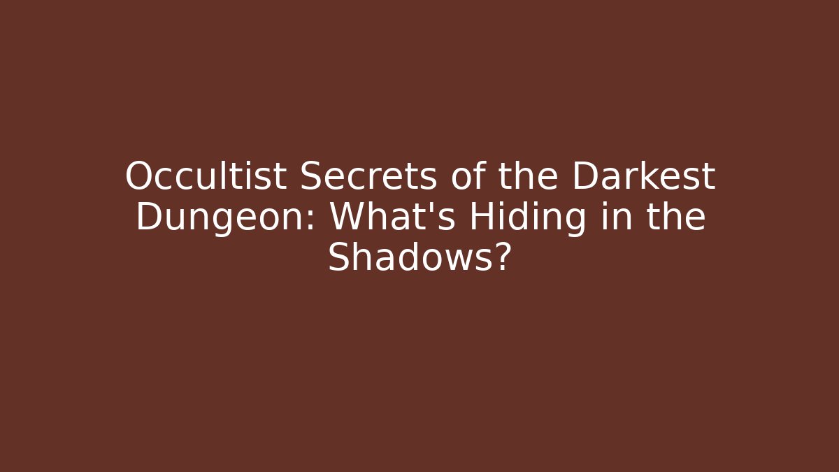 Occultist Secrets of the Darkest Dungeon: What's Hiding in the Shadows?