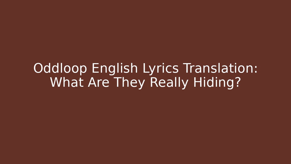 Oddloop English Lyrics Translation: What Are They Really Hiding?