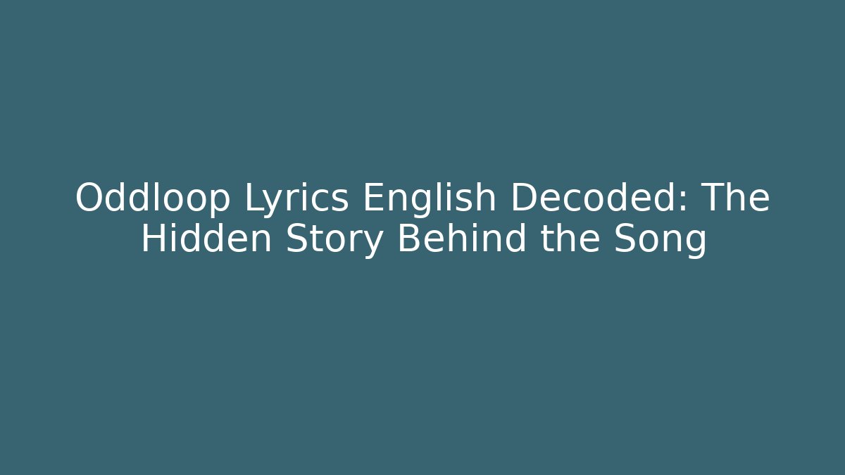 Oddloop Lyrics English Decoded: The Hidden Story Behind the Song