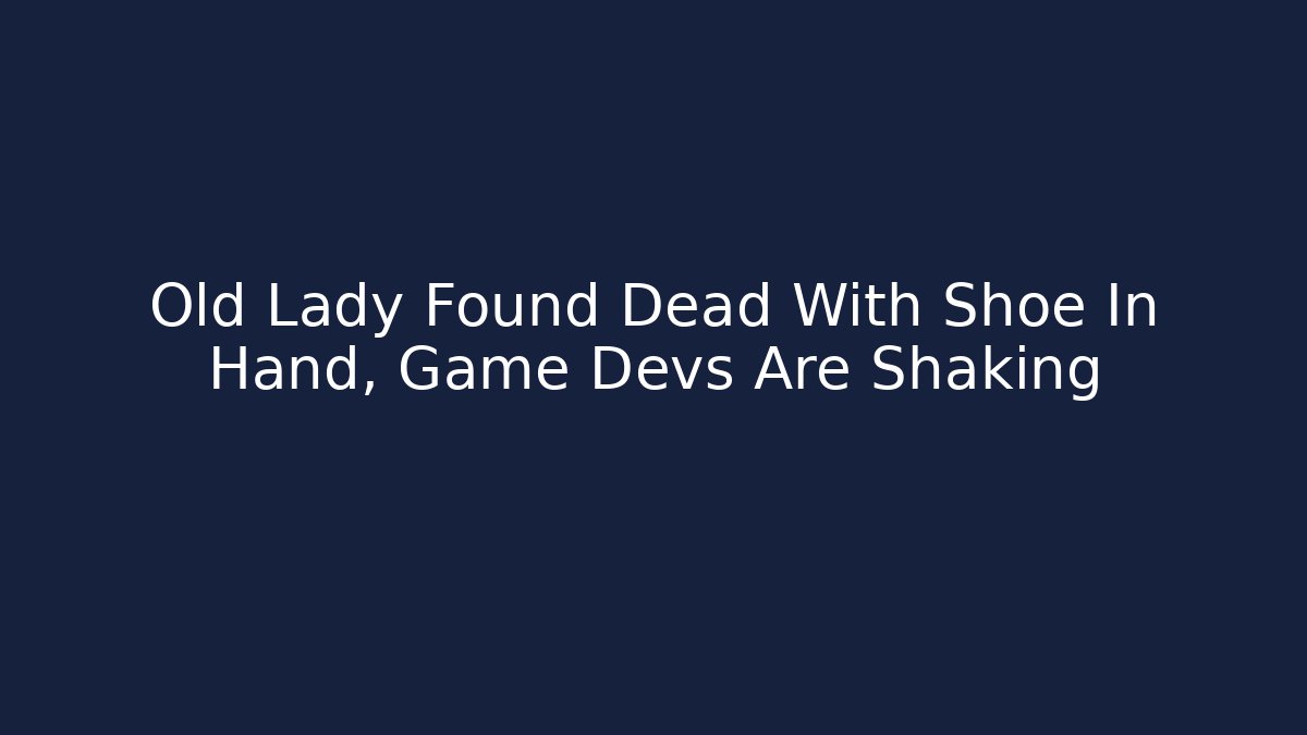 Old Lady Found Dead With Shoe In Hand, Game Devs Are Shaking
