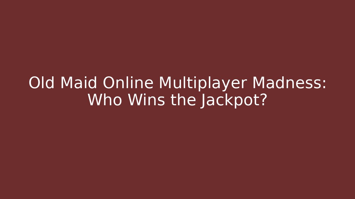 Old Maid Online Multiplayer Madness: Who Wins the Jackpot?