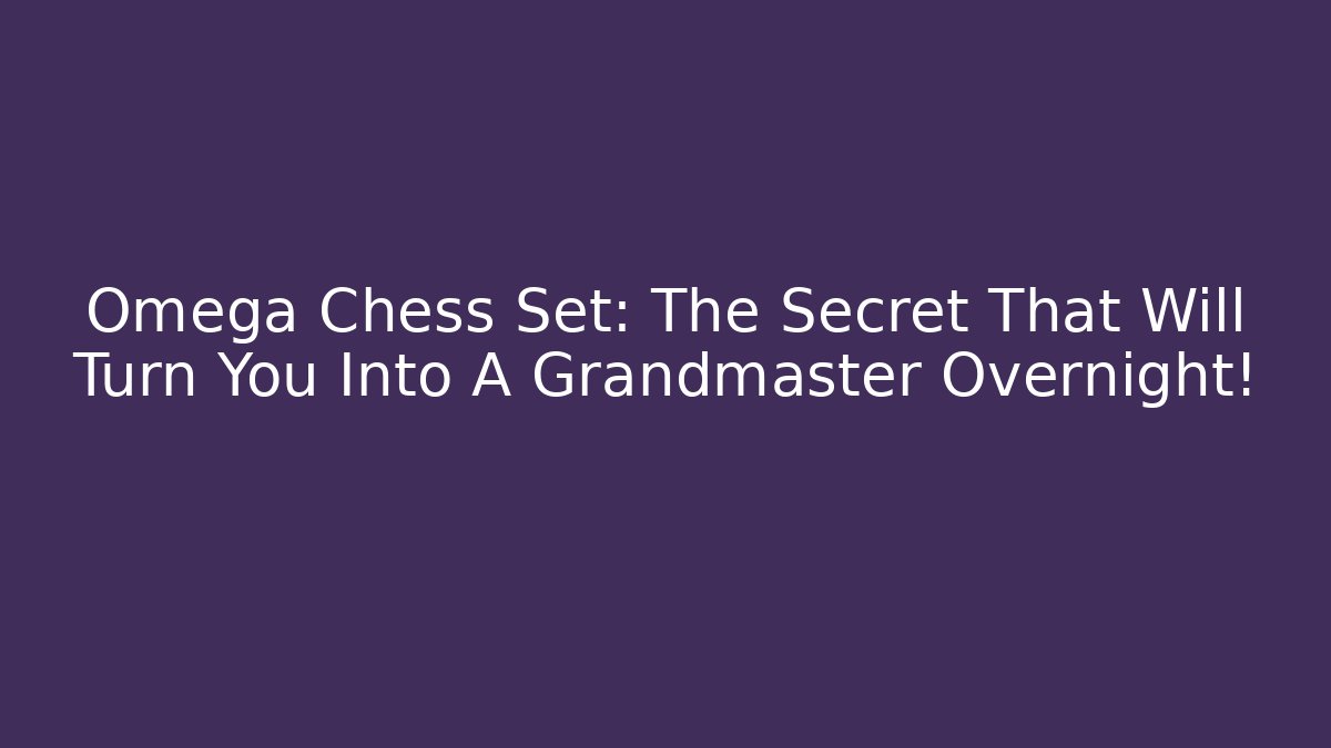 Omega Chess Set: The Secret That Will Turn You Into A Grandmaster Overnight! - NADclinic