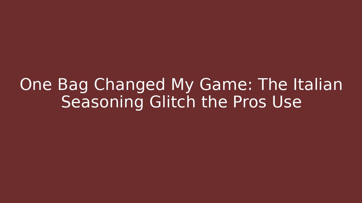 One Bag Changed My Game: The Italian Seasoning Glitch the Pros Use