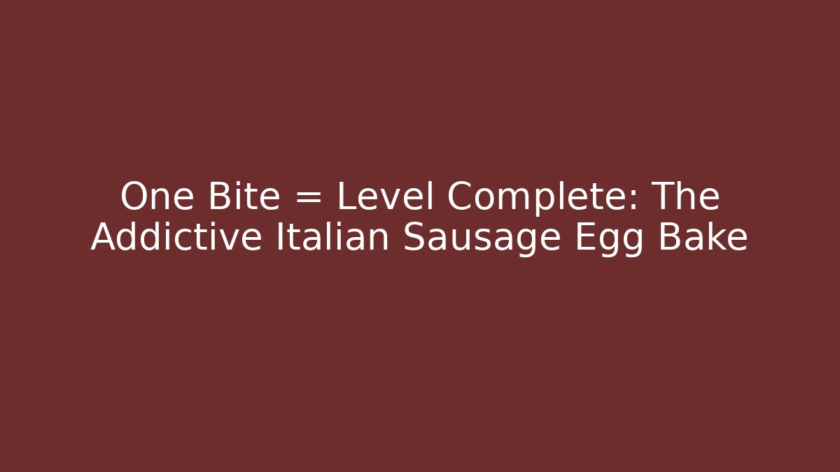 One Bite = Level Complete: The Addictive Italian Sausage Egg Bake - NADclinic