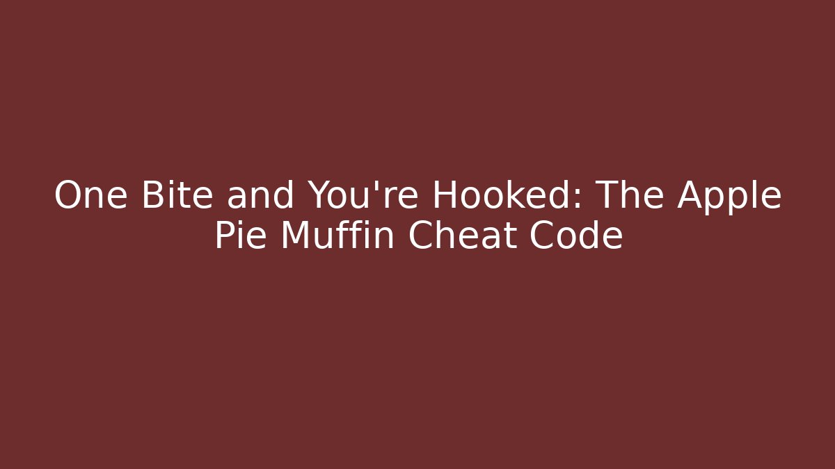 One Bite and You’re Hooked: The Apple Pie Muffin Cheat Code