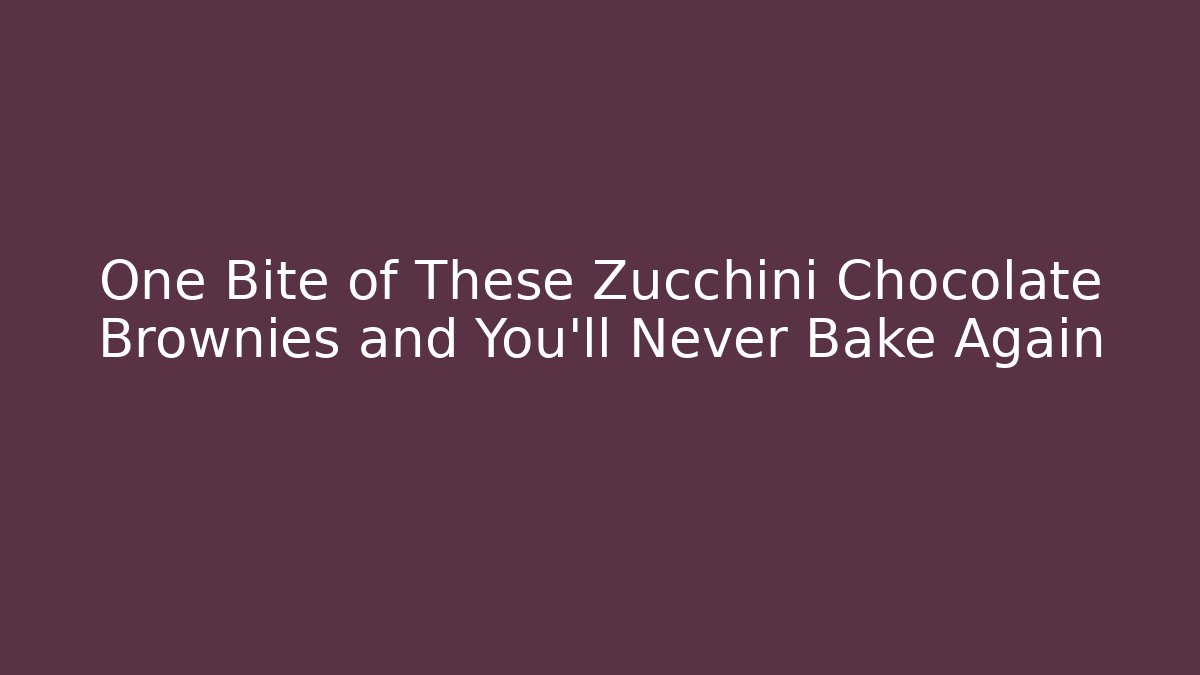 One Bite of These Zucchini Chocolate Brownies and You’ll Never Bake Again