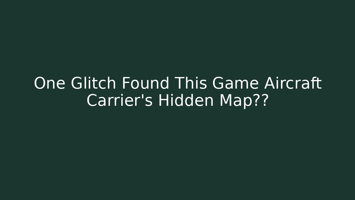 One Glitch Found This Game Aircraft Carrier's Hidden Map边界 - NADclinic