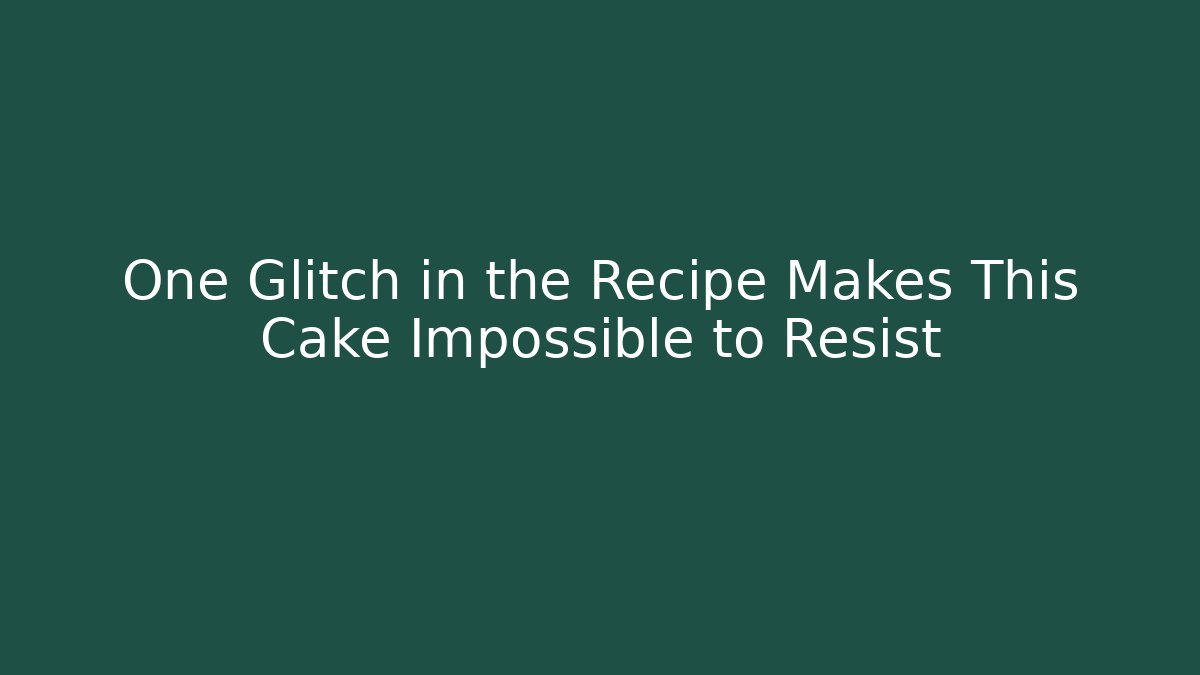 One Glitch in the Recipe Makes This Cake Impossible to Resist