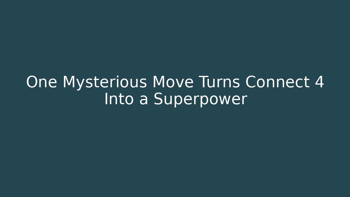 One Mysterious Move Turns Connect 4 Into a Superpower