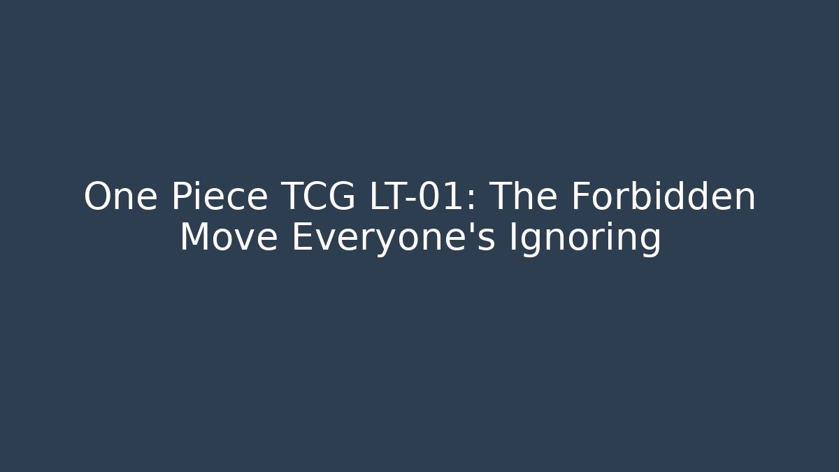 One Piece TCG LT-01: The Forbidden Move Everyone’s Ignoring