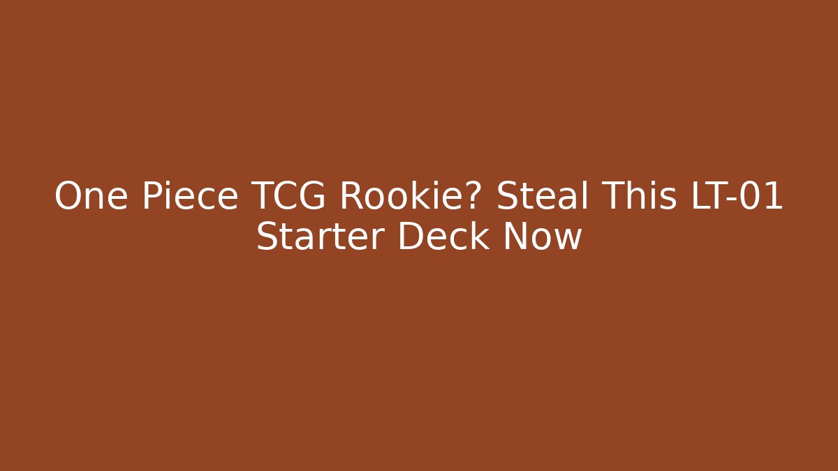 One Piece TCG Rookie? Steal This LT-01 Starter Deck Now