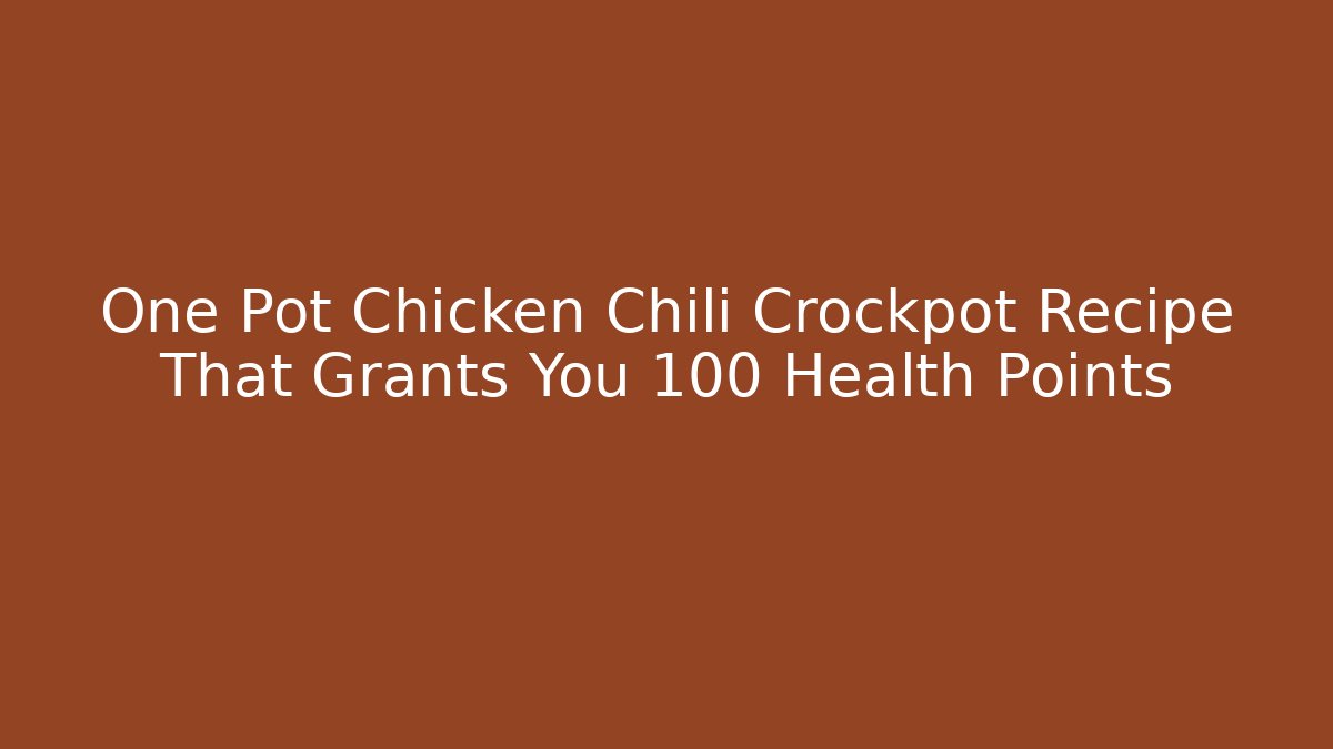 One Pot Chicken Chili Crockpot Recipe That Grants You +100 Health Points