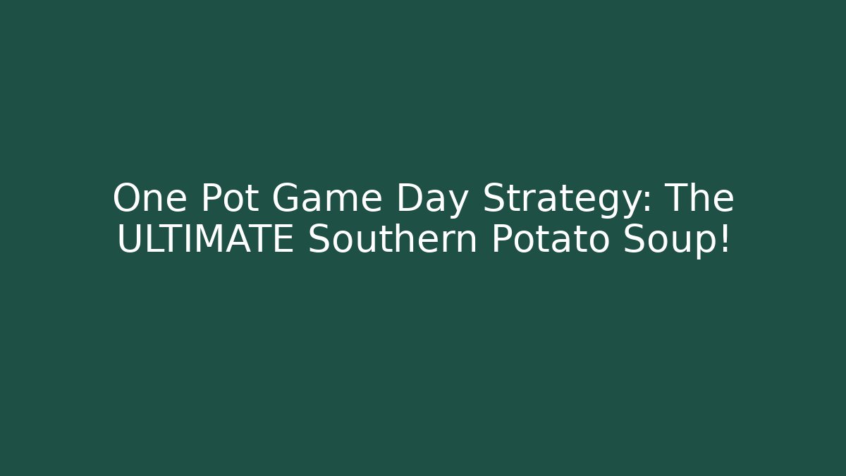 One Pot Game Day Strategy: The ULTIMATE Southern Potato Soup!