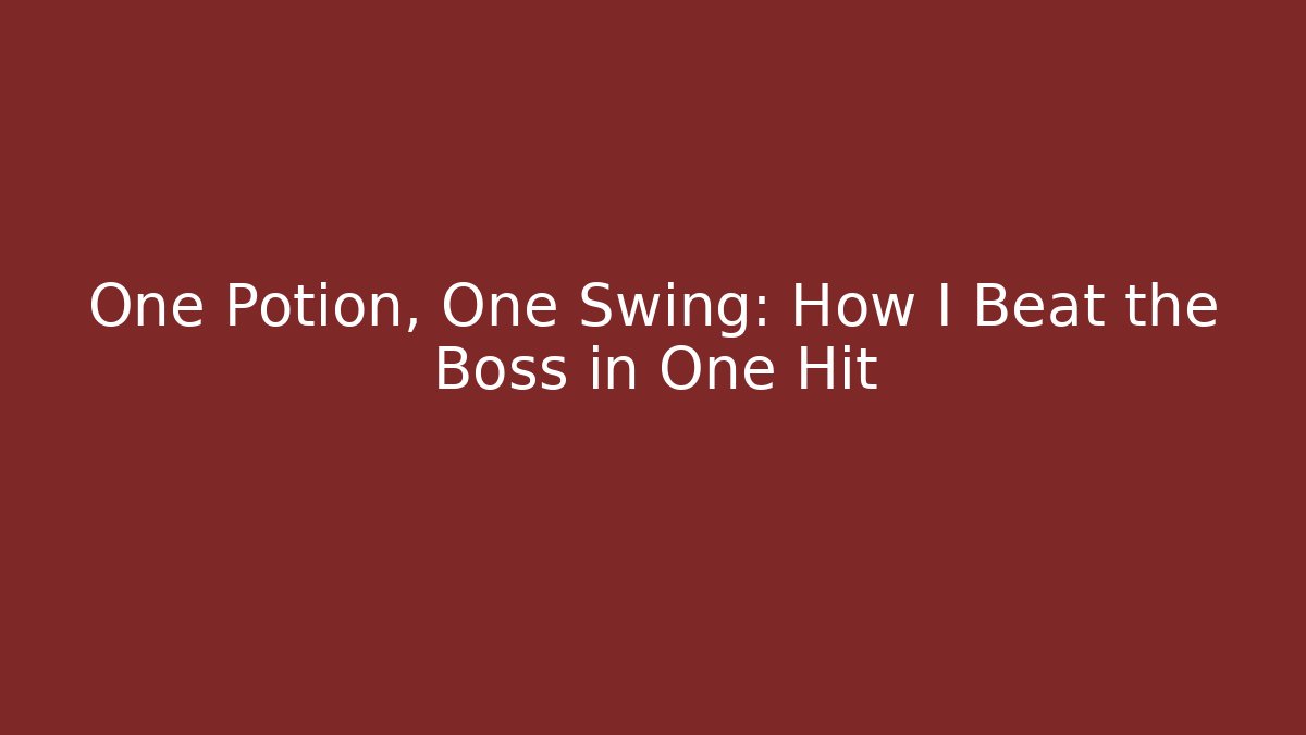 One Potion, One Swing: How I Beat the Boss in One Hit