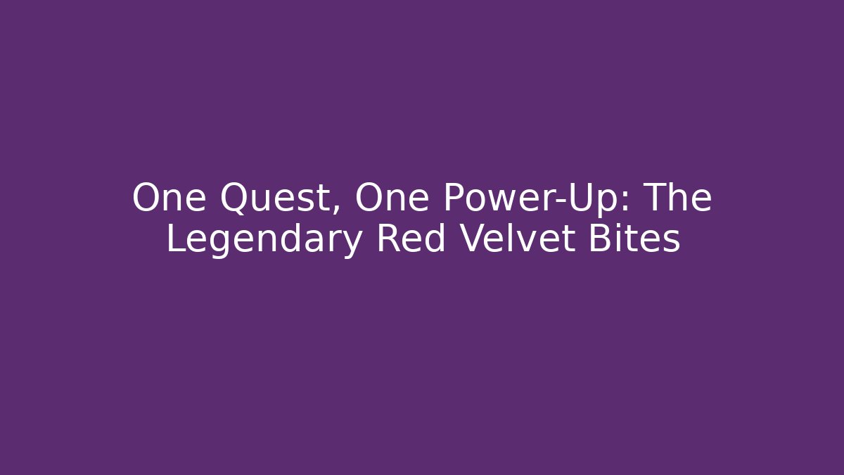 One Quest, One Power-Up: The Legendary Red Velvet Bites