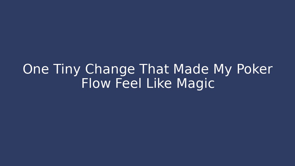 One Tiny Change That Made My Poker Flow Feel Like Magic