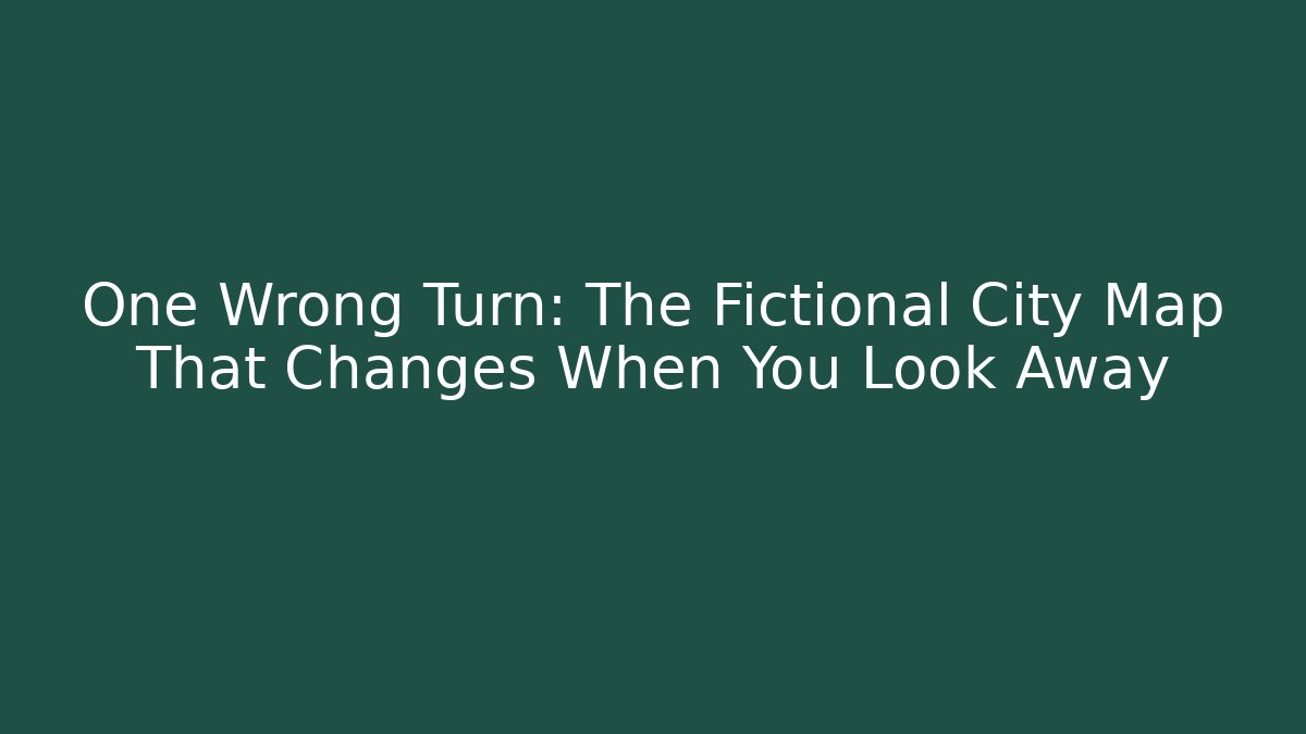 One Wrong Turn: The Fictional City Map That Changes When You Look Away
