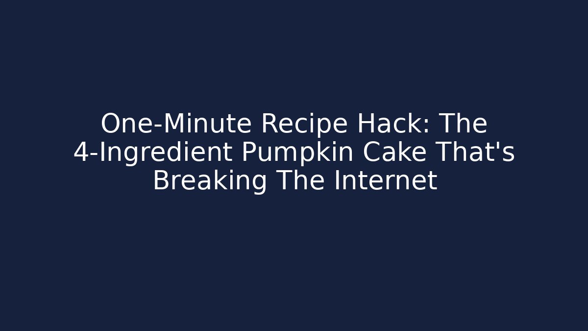 One-Minute Recipe Hack: The 4-Ingredient Pumpkin Cake That’s Breaking The Internet