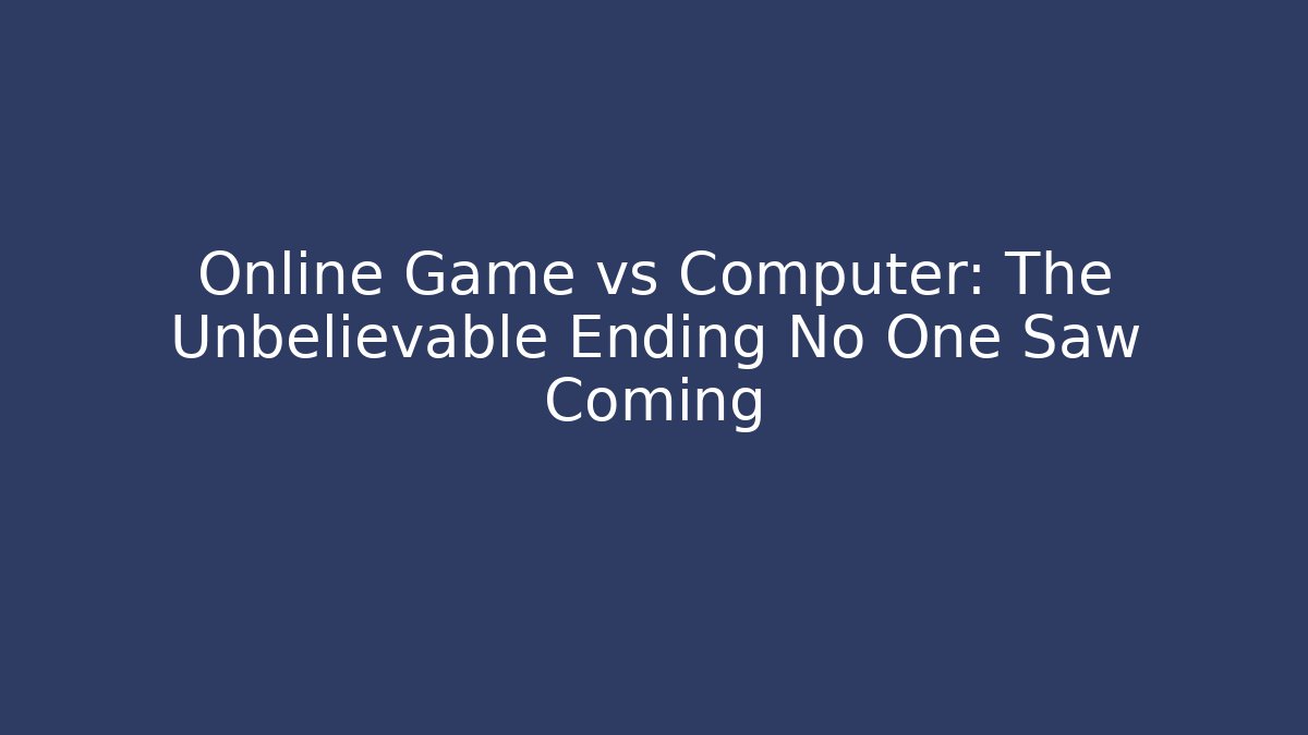 Online Game vs Computer: The Unbelievable Ending No One Saw Coming