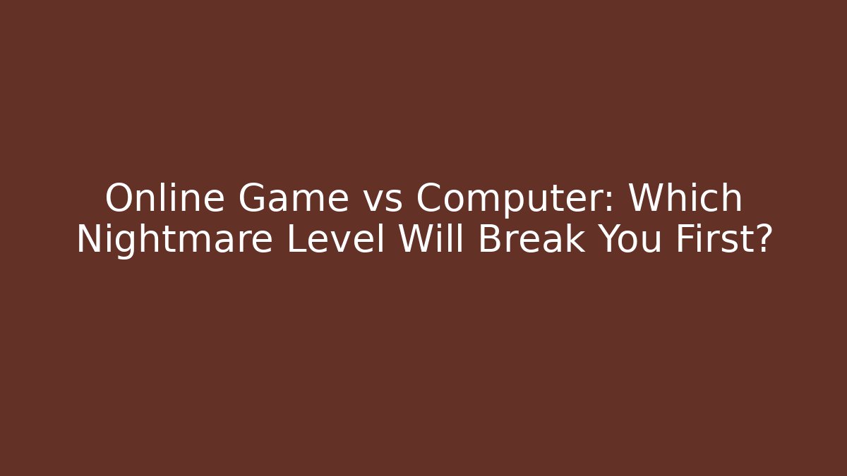 Online Game vs Computer: Which Nightmare Level Will Break You First? - NADclinic