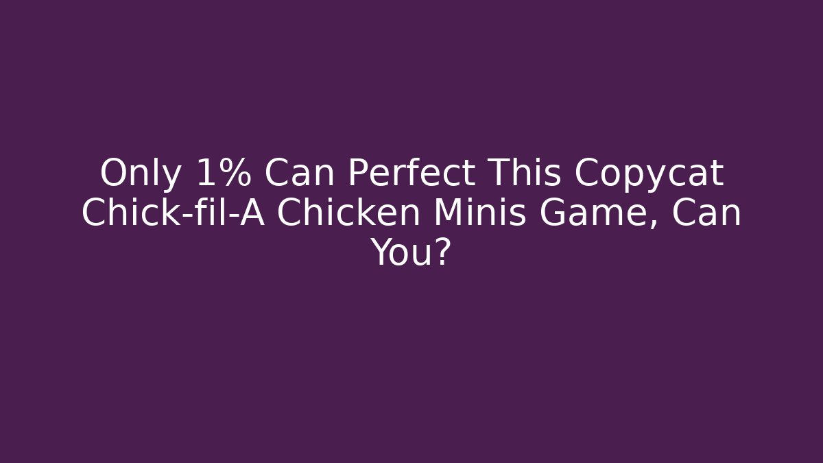 Only 1% Can Perfect This Copycat Chick-fil-A Chicken Minis Game, Can You?