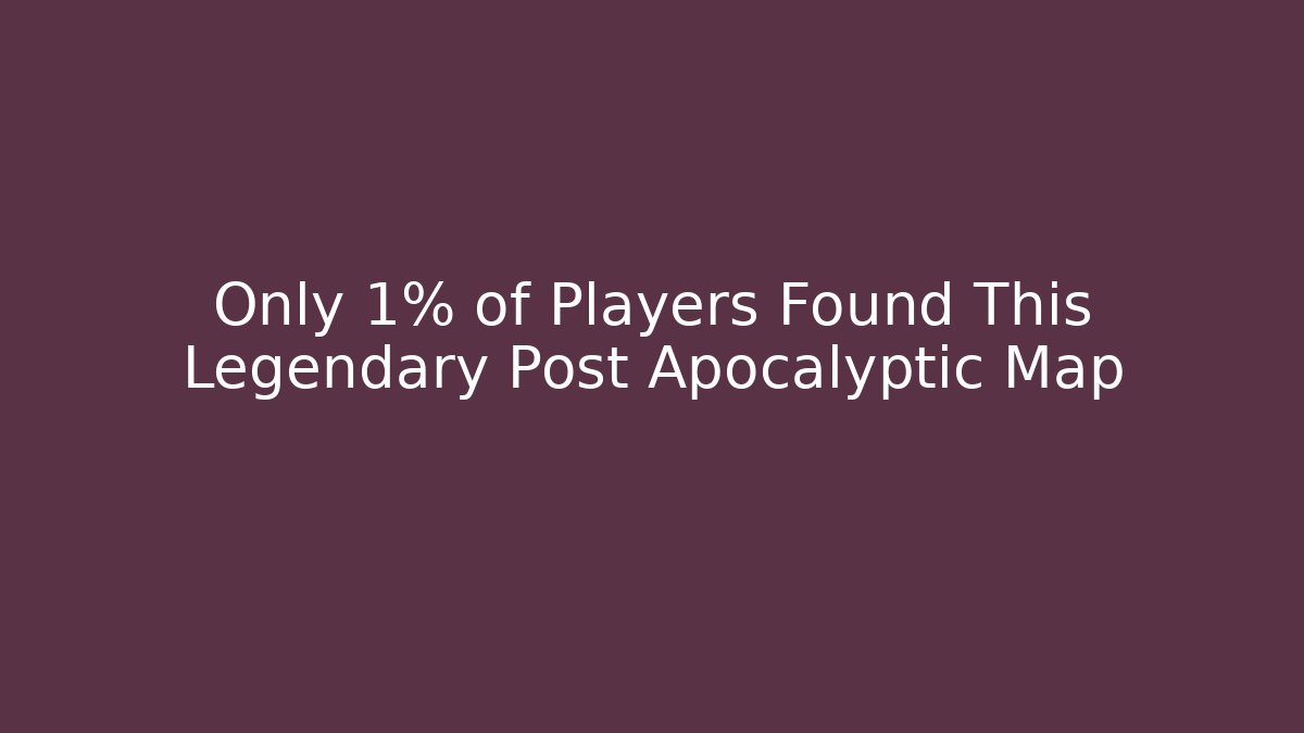 Only 1% of Players Found This Legendary Post Apocalyptic Map
