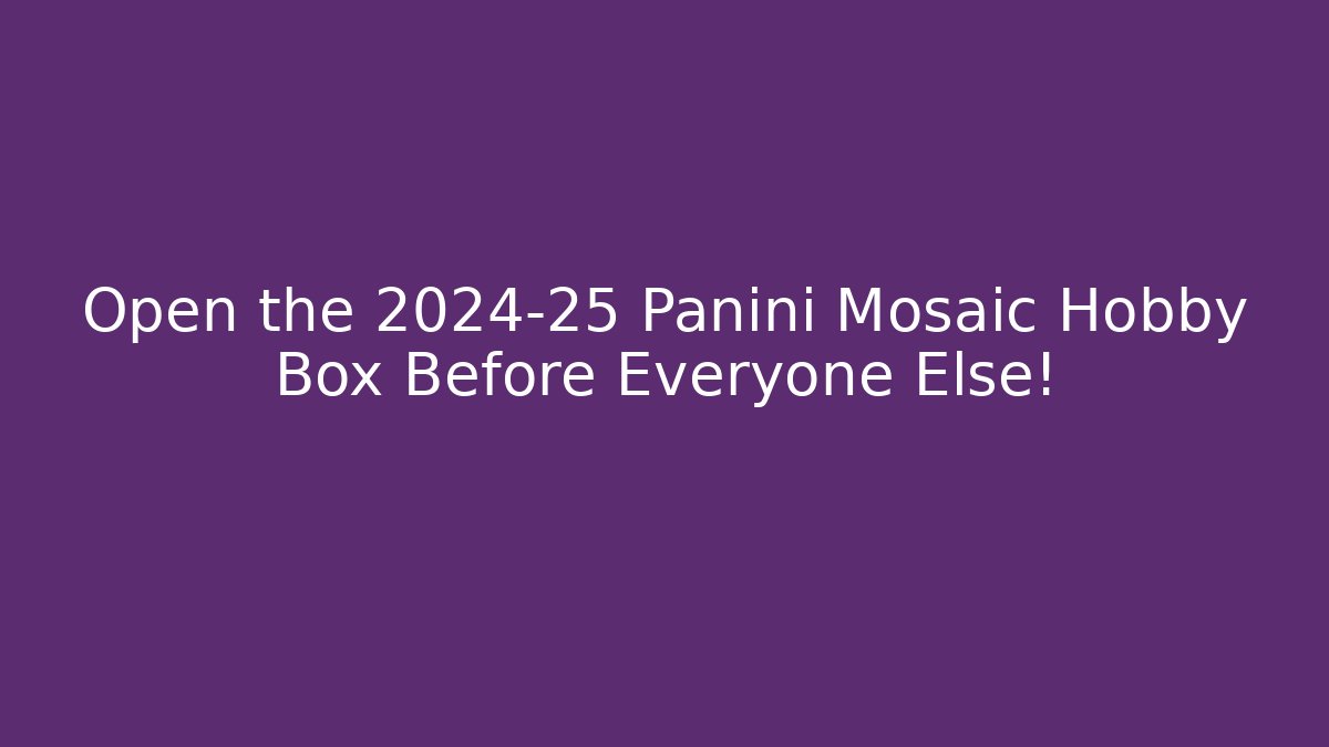 Open the 2024-25 Panini Mosaic Hobby Box Before Everyone Else!
