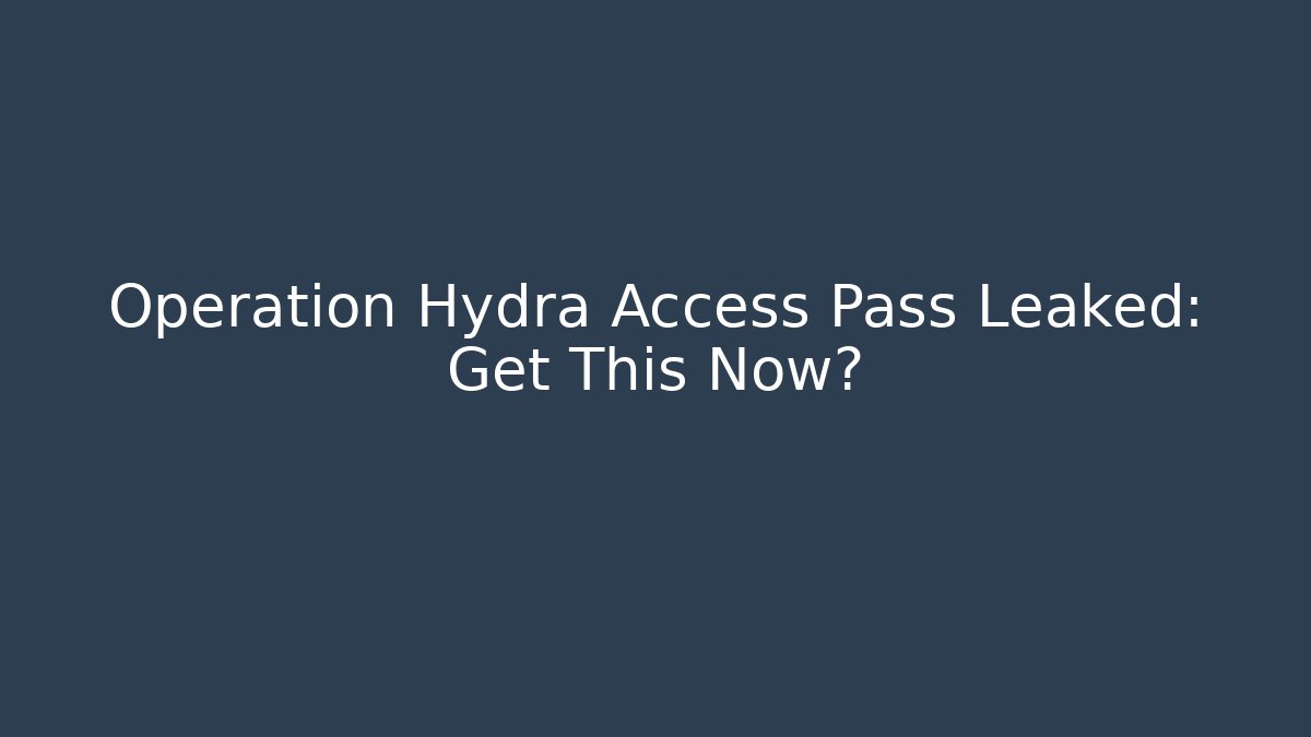 Operation Hydra Access Pass Leaked: Get This Now?