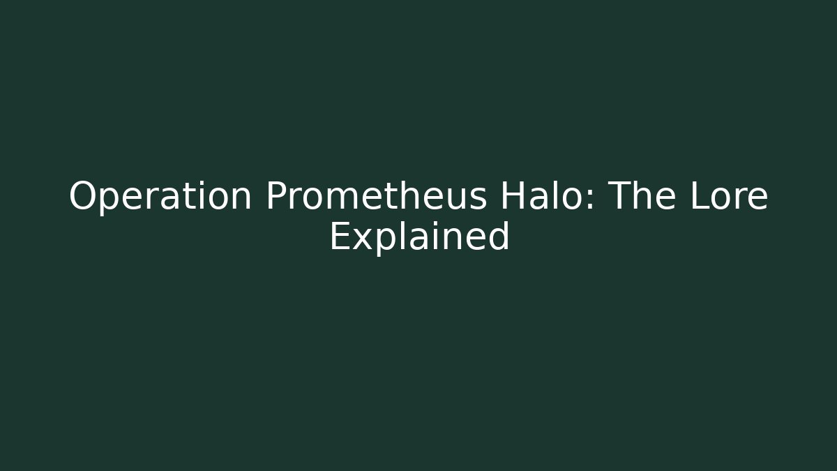 Operation Prometheus Halo: The Lore Explained - NADclinic