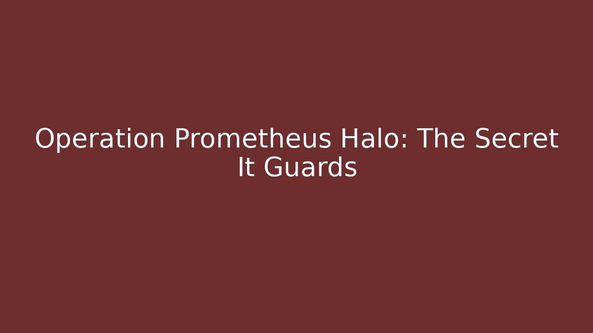 Operation Prometheus Halo: The Secret It Guards
