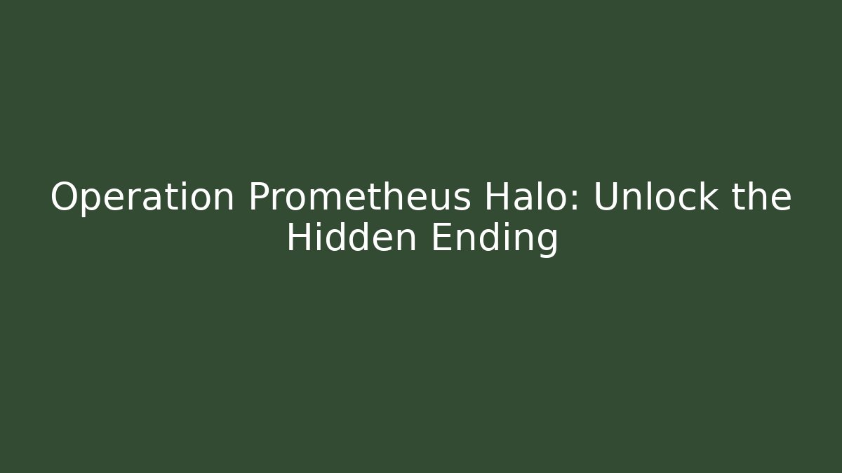 Operation Prometheus Halo: Unlock the Hidden Ending